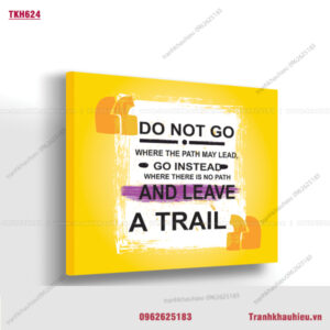 Don't not go where the path may lead, go instead where there is no path and leave a trail - TKH624