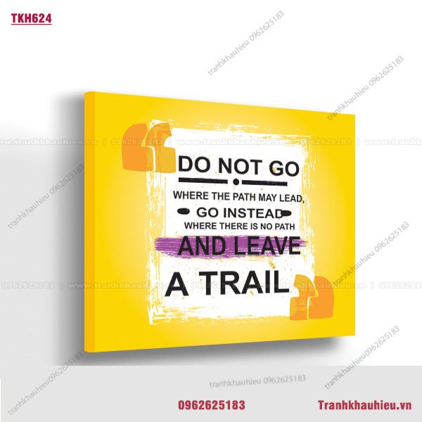 Don't not go where the path may lead, go instead where there is no path and leave a trail - TKH624