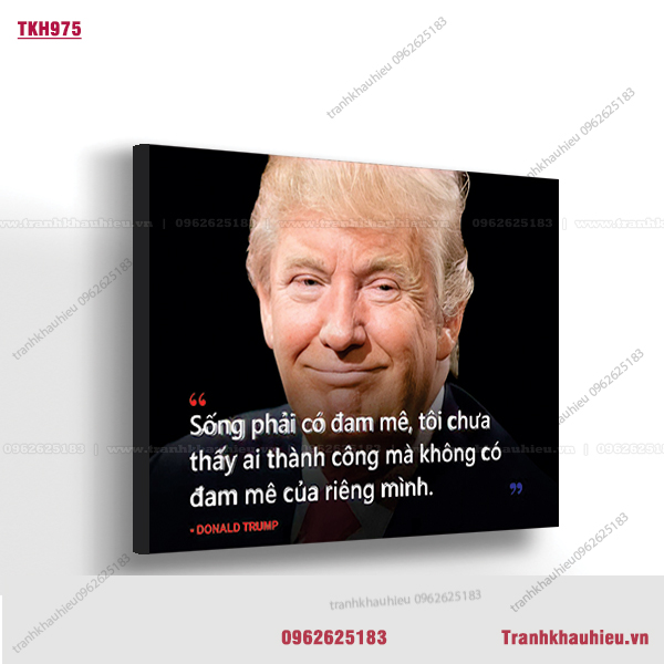 Sống phải có đam mê, tôi chưa thấy ai thành công mà không có đam mê của riêng mình - Donal Trump - TKH975